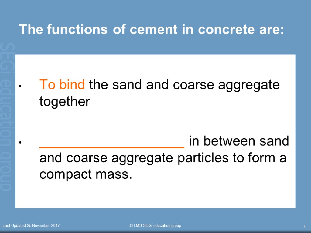 Last Updated:25 November 2017 © LMS SEGi education group 6 The functions of cement